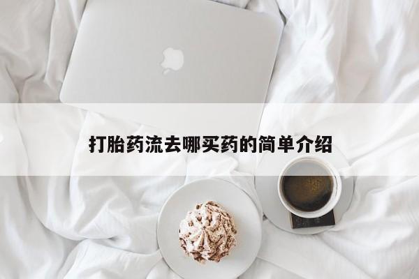 哪里可以私下卖到打胎药打胎药流去哪买药的简单介绍