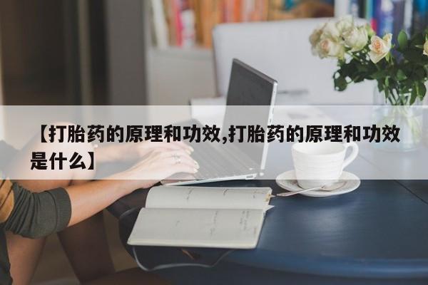 哪里可以私下卖到打胎药【打胎药的原理和功效,打胎药的原理和功效是什么】