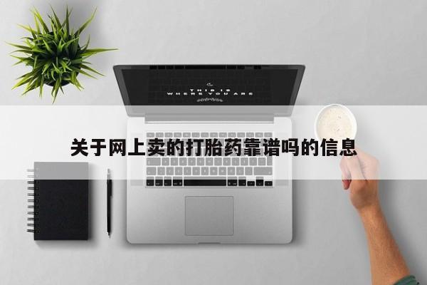 哪里可以私下卖到打胎药关于网上卖的打胎药靠谱吗的信息