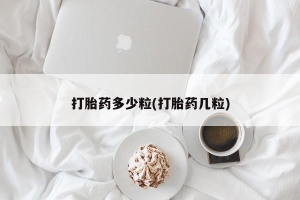 哪里可以私下卖到打胎药打胎药多少粒(打胎药几粒)