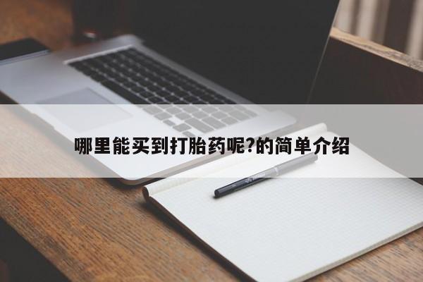 哪里可以私下卖到打胎药哪里能买到打胎药呢?的简单介绍