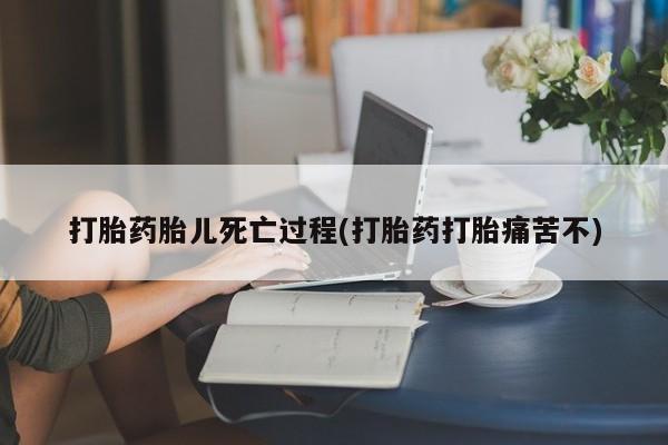 哪里可以私下卖到打胎药打胎药胎儿死亡过程(打胎药打胎痛苦不)
