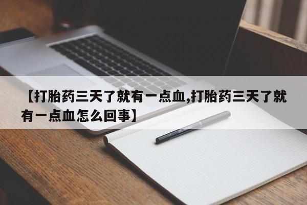 哪里可以私下卖到打胎药【打胎药三天了就有一点血,打胎药三天了就有一点血怎么回事】