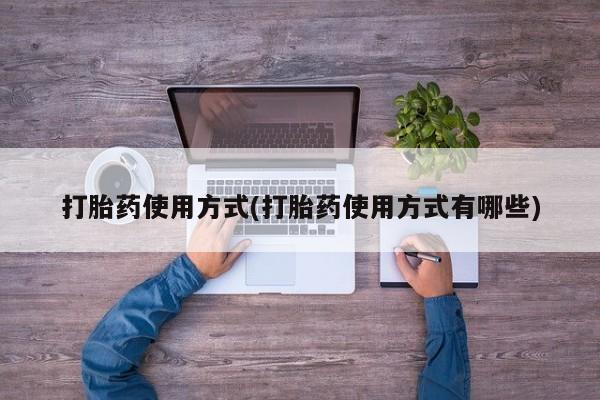 哪里可以私下卖到打胎药打胎药使用方式(打胎药使用方式有哪些)