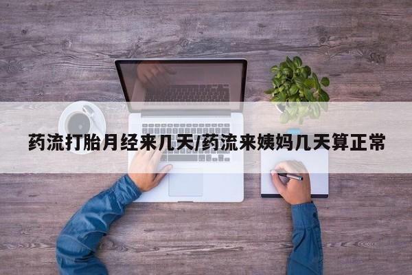 哪里可以私下卖到打胎药药流打胎月经来几天/药流来姨妈几天算正常